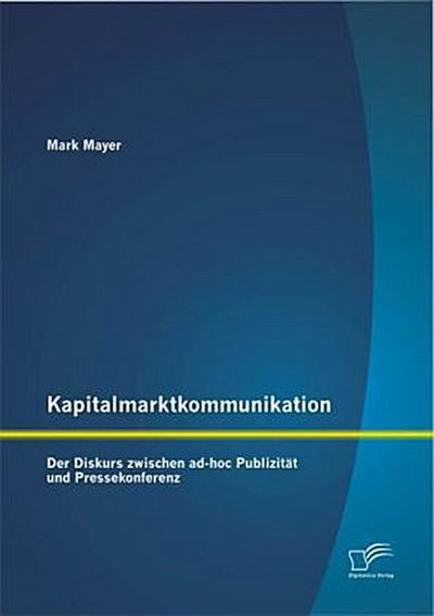 Kapitalmarktkommunikation: Der Diskurs zwischen ad-hoc Publizität und Pressekonferenz