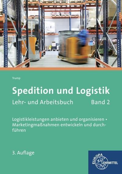 Spedition und Logistik, Lehr- und Arbeitsbuch Band 2: Logistikleistungen anbieten und organisieren. Marketingmaßnahmen entwickeln und durchführen.