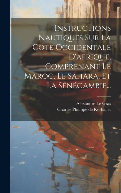 Instructions Nautiques Sur La Cote Occidentale D’afrique, Comprenant Le Maroc, Le Sahara, Et La Sénégambie...