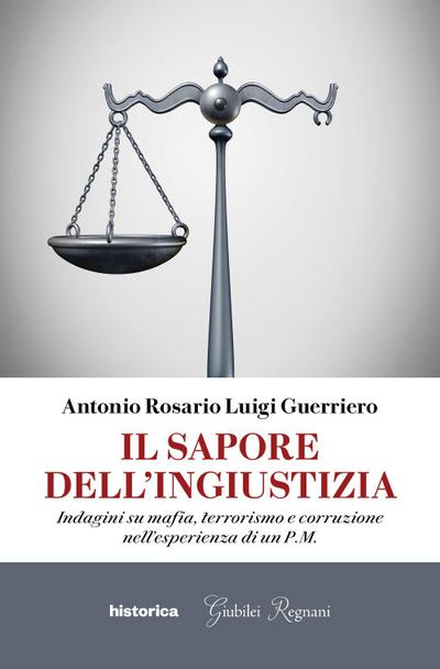 Il sapore dell’ingiustizia. Indagini su mafia, terrorismo e corruzione nell’esperienza di un P.M.