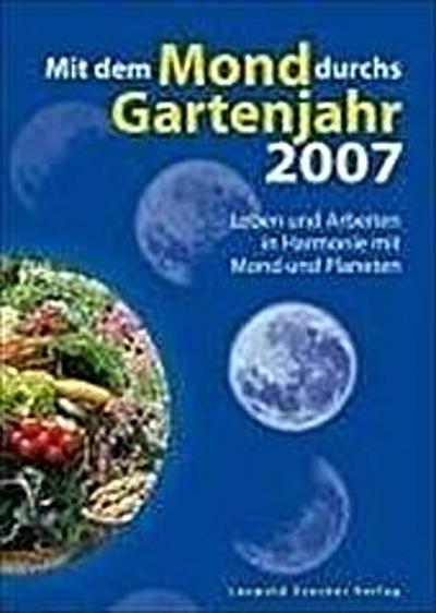 Mit dem Mond durchs Gartenjahr 2007. Leben und Arbeiten in Harmonie mit Mond und Planeten