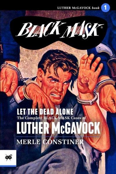 Let the Dead Alone: The Complete Black Mask Cases of Luther McGavock, Volume 1