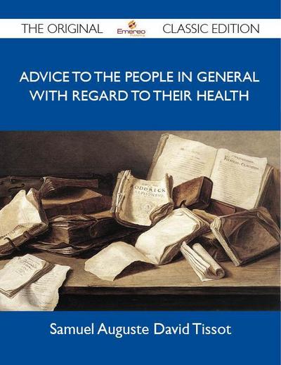 Advice to the people in general with regard to their health - The Original Classic Edition