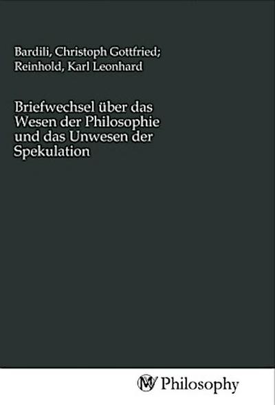 Briefwechsel über das Wesen der Philosophie und das Unwesen der Spekulation