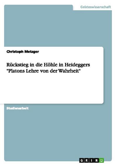 Rückstieg in die Höhle in Heideggers ’Platons Lehre von der Wahrheit’