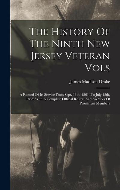 The History Of The Ninth New Jersey Veteran Vols: A Record Of Its Service From Sept. 13th, 1861, To July 12th, 1865, With A Complete Official Roster