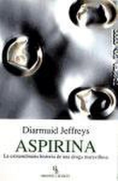 Aspirina : la extraordinaria historia de la droga maravillosa