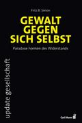 Gewalt gegen sich selbst - Paradoxe Formen des Widerstands
