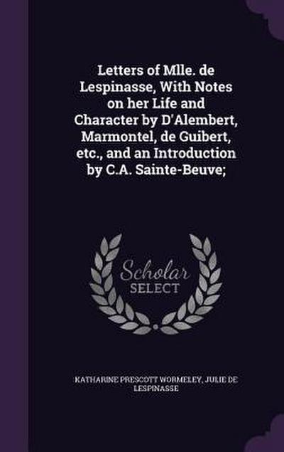Letters of Mlle. de Lespinasse, With Notes on her Life and Character by D’Alembert, Marmontel, de Guibert, etc., and an Introduction by C.A. Sainte-Be