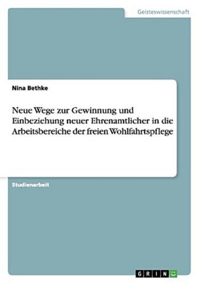 Neue Wege zur Gewinnung und Einbeziehung neuer Ehrenamtlicher in die Arbeitsbereiche der freien Wohlfahrtspflege