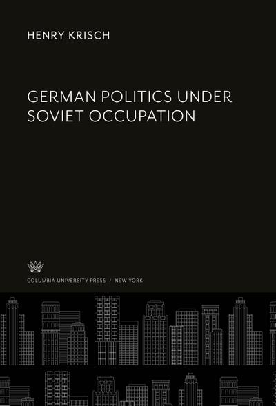 German Politics Under Soviet Occupation