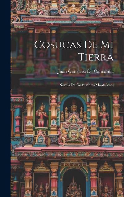 Cosucas De Mi Tierra: Novela De Costumbres Montañesas