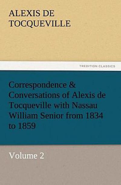 Correspondence & Conversations of Alexis de Tocqueville with Nassau William Senior from 1834 to 1859