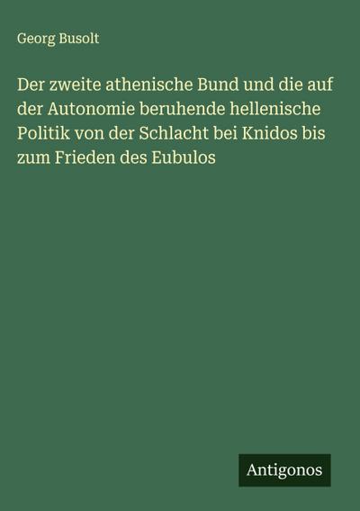 Der zweite athenische Bund und die auf der Autonomie beruhende hellenische Politik von der Schlacht bei Knidos bis zum Frieden des Eubulos
