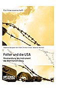 Folter und die USA. Misshandlung als Instrument der Wahrheitsfindung