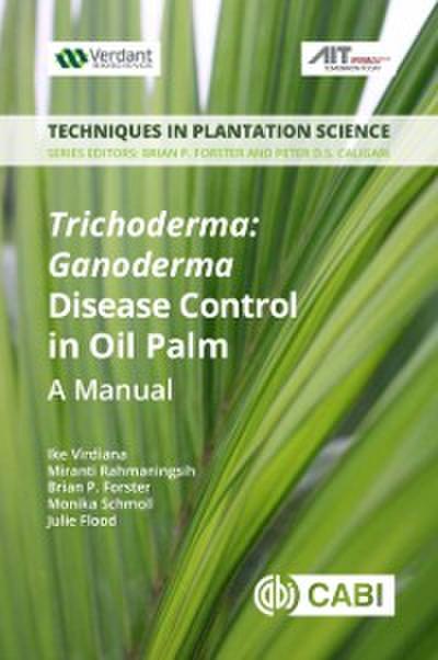 Trichoderma: Ganoderma Disease Control in Oil Palm : A Manual