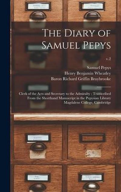 The Diary of Samuel Pepys: Clerk of the Acts and Secretary to the Admiralty: Transcribed From the Shorthand Manuscript in the Pepysian Library Ma