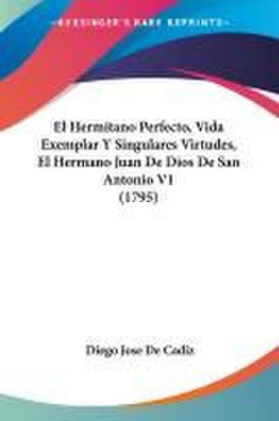El Hermitano Perfecto, Vida Exemplar Y Singulares Virtudes, El Hermano Juan De Dios De San Antonio V1 (1795)