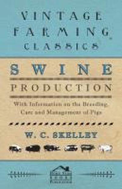 Swine Production - With Information on the Breeding, Care and Management of Pigs