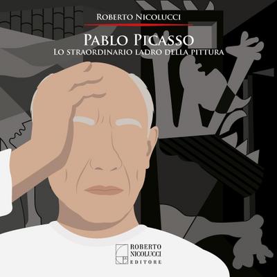 Pablo Picasso. Lo straordinario ladro della pittura