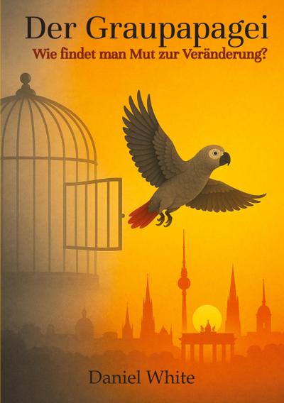 Der Graupapagei - Wie findet man Mut zur Veränderung?