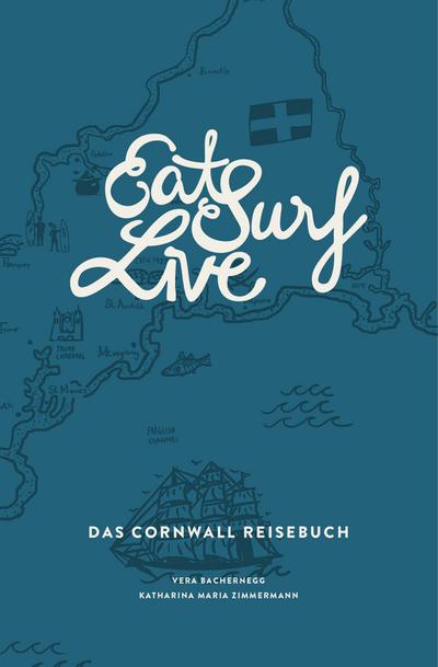 Eat Surf Live: Das Cornwall Reisebuch