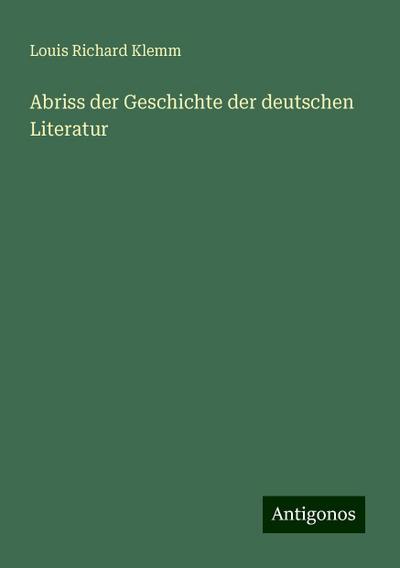 Klemm, L: Abriss der Geschichte der deutschen Literatur