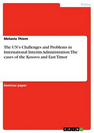The UN’s Challenges and Problems in International Interim Administration: The cases of the Kosovo and East Timor