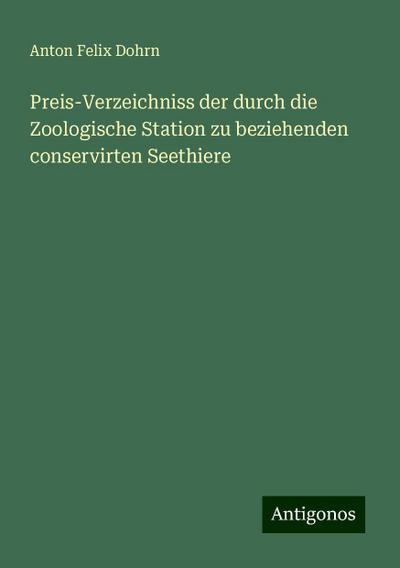 Dohrn, A: Preis-Verzeichniss der durch die Zoologische Stati