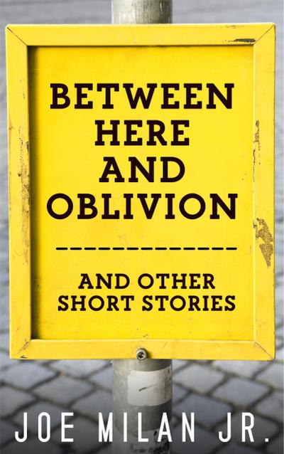 Between Here and Oblivion and Other Short Stories