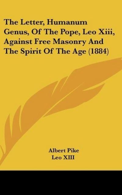The Letter, Humanum Genus, Of The Pope, Leo Xiii, Against Free Masonry And The Spirit Of The Age (1884) - Albert Pike