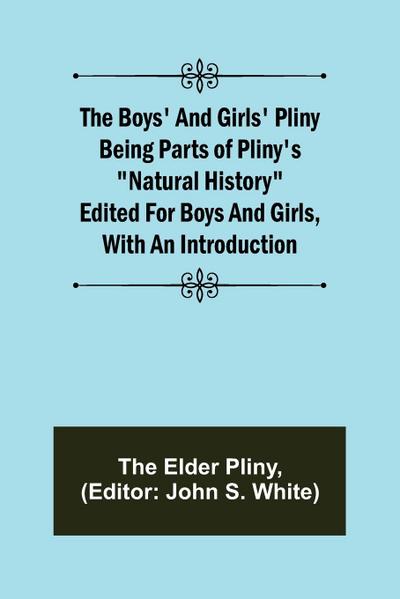 The Boys’ and Girls’ Pliny; Being parts of Pliny’s "Natural History" edited for boys and girls, with an Introduction