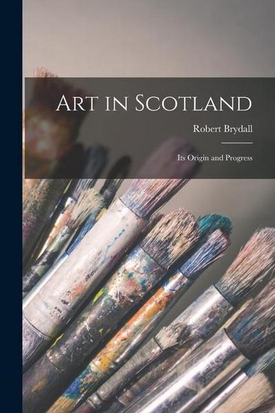 Art in Scotland: Its Origin and Progress