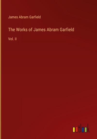 The Works of James Abram Garfield