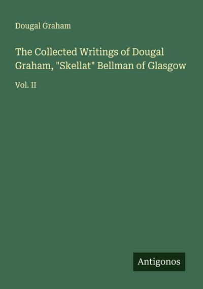 The Collected Writings of Dougal Graham, "Skellat" Bellman of Glasgow