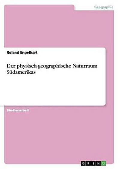 Der physisch-geographische Naturraum Südamerikas