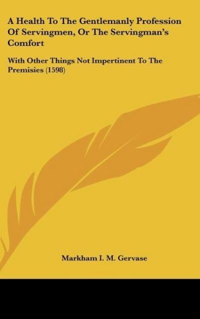 A Health To The Gentlemanly Profession Of Servingmen, Or The Servingman’s Comfort