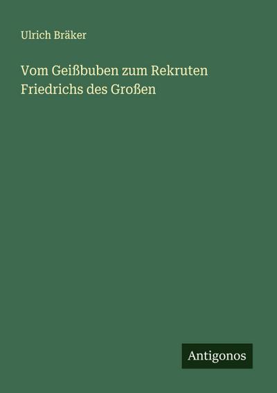 Vom Geißbuben zum Rekruten Friedrichs des Großen