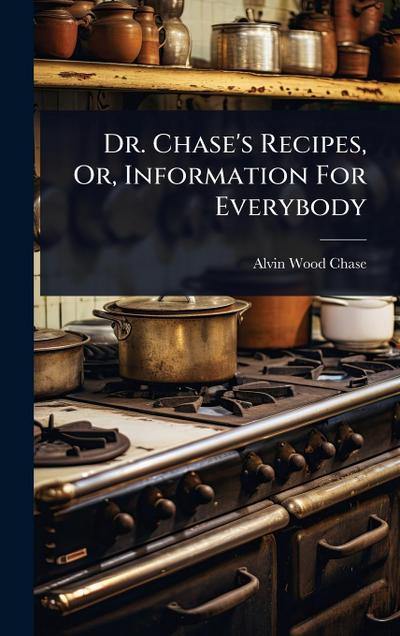 Dr. Chase’s Recipes, Or, Information For Everybody
