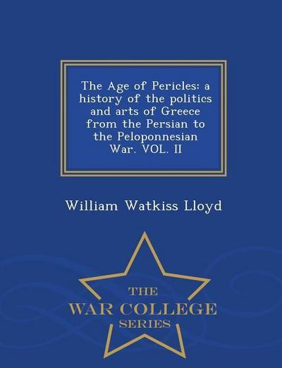 The Age of Pericles: A History of the Politics and Arts of Greece from the Persian to the Peloponnesian War. Vol. II - War College Series