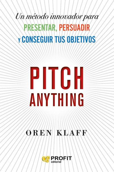 Pitch anything : un método innovador para presentar, persuadir y conseguir tus objetivos