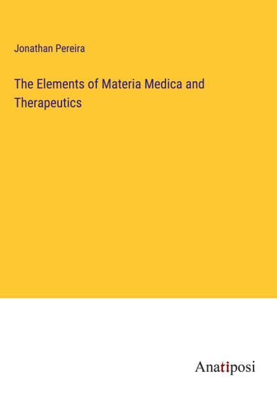 The Elements of Materia Medica and Therapeutics