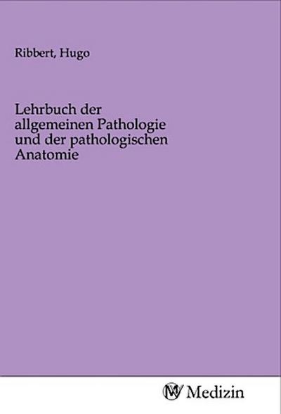 Lehrbuch der allgemeinen Pathologie und der pathologischen Anatomie