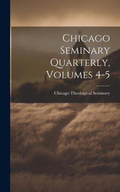 Chicago Seminary Quarterly, Volumes 4-5