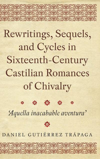Rewritings, Sequels, and Cycles in Sixteenth-Century Castilian Romances of Chivalry
