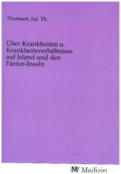 Über Krankheiten u. Krankheitsverhältnisse auf Island und den Färöer-Inseln