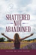 Shattered Not Abandoned