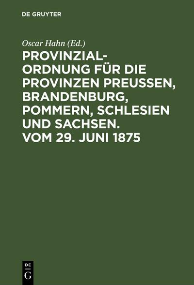 Provinzial-Ordnung für die Provinzen Preußen, Brandenburg, Pommern, Schlesien und Sachsen.Vom 29.Juni 1875