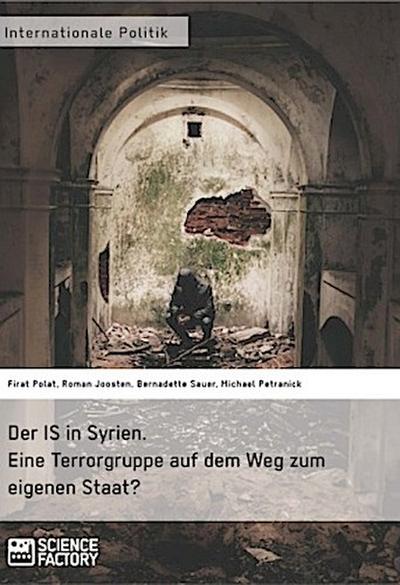 Der IS in Syrien. Eine Terrorgruppe auf dem Weg zum eigenen Staat?