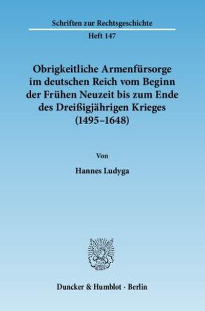Obrigkeitliche Armenfürsorge im deutschen Reich vom Beginn der Frühen Neuzeit bis zum Ende des Dreißigjährigen Krieges (1495-1648)